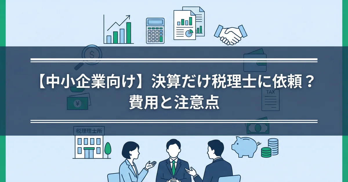 決算だけ税理士に依頼は可能？費用と注意点｜税理士が解説