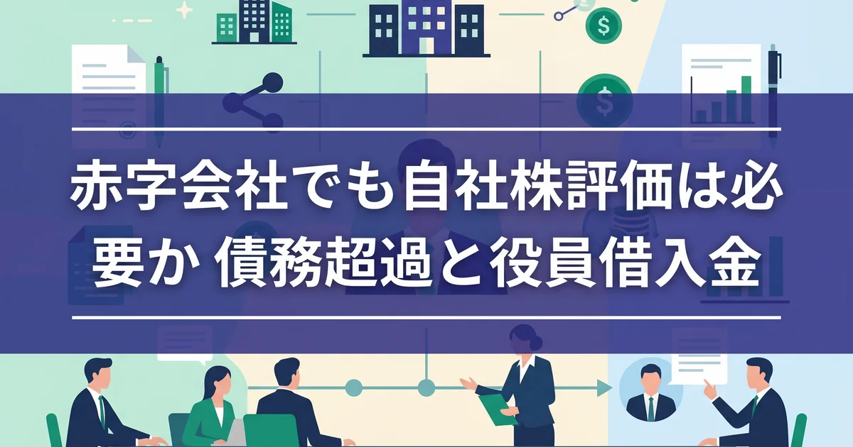 赤字会社でも自社株評価は必要か|債務超過と役員借入金
