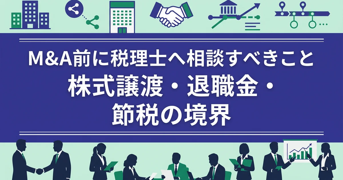 M&A前に税理士へ相談すべきこと|株式譲渡・退職金・節税の境界
