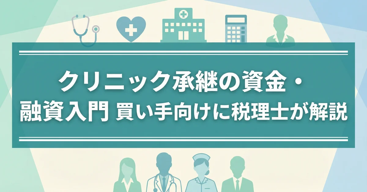 クリニック承継の資金・融資入門|買い手向けに税理士が解説