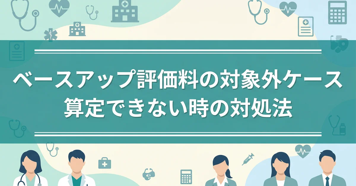 ベースアップ評価料の対象外ケース|算定できない時の対処法