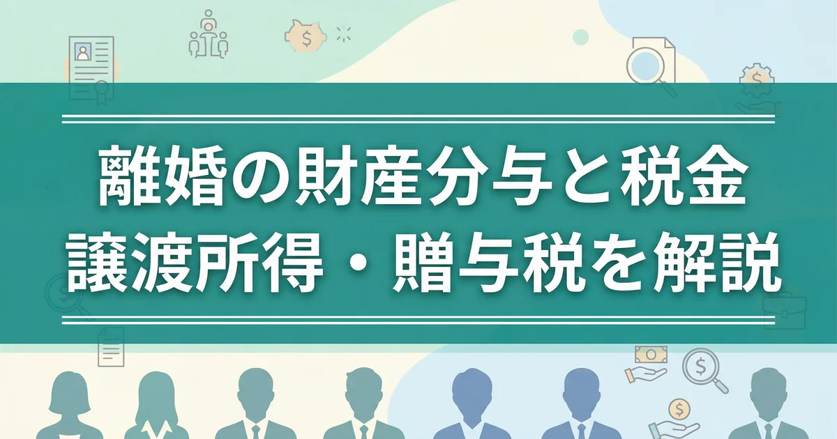 離婚の財産分与と税金|譲渡所得・贈与税を解説