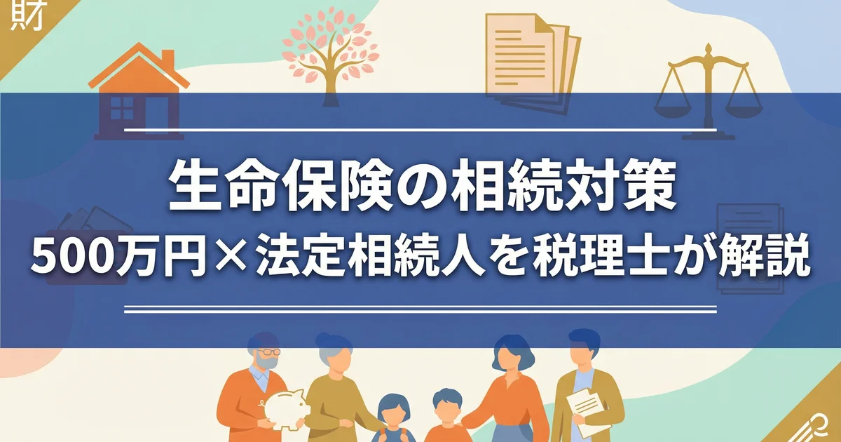 生命保険の相続対策|500万円×法定相続人を税理士が解説