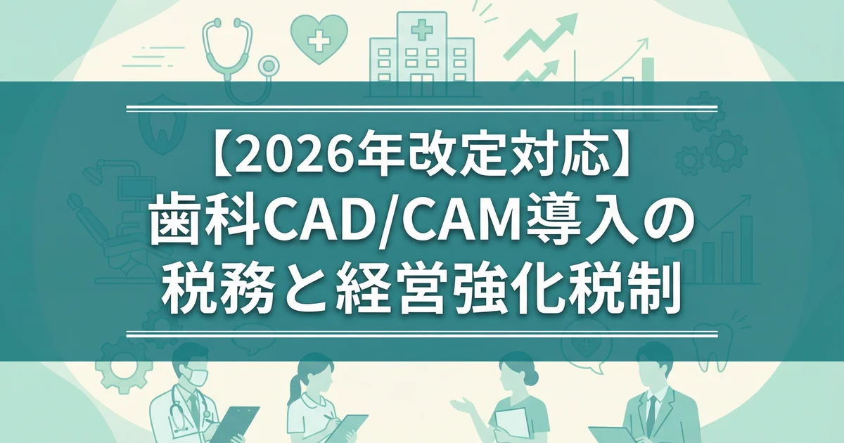 歯科CAD/CAM・3Dプリンター導入|2026加算と税務