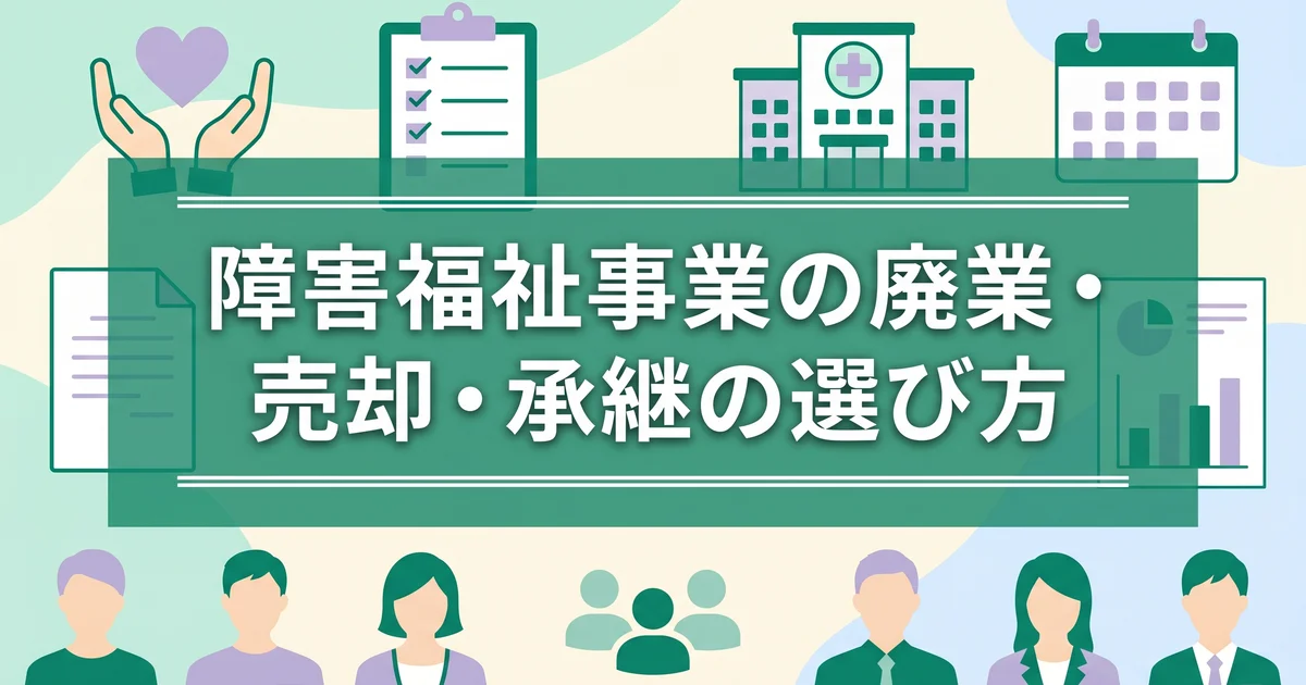 障害福祉事業の廃業・売却・承継の選び方